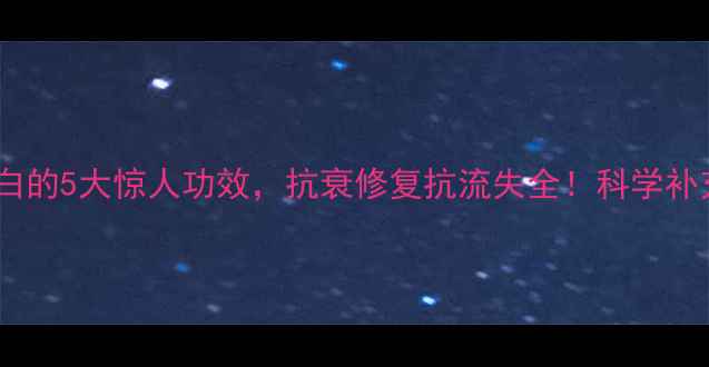 图片 胶原蛋白的5大惊人功效，抗衰修复抗流失全！科学补充指南1