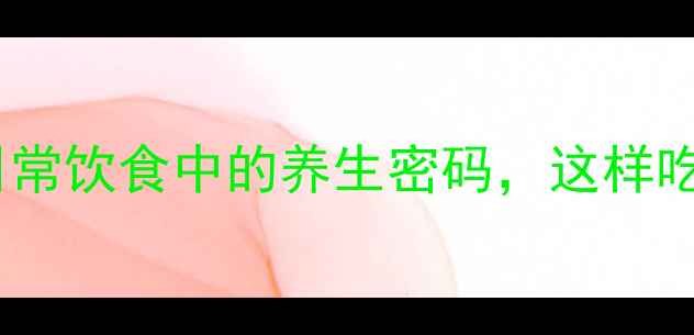 图片 脂肪酸甘油酯：藏在日常饮食中的养生密码，这样吃才能激活身体活力！2