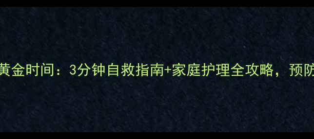 图片 脑中风急救黄金时间：3分钟自救指南+家庭护理全攻略，预防复发有妙招