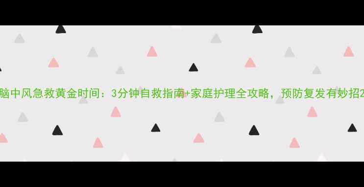 图片 脑中风急救黄金时间：3分钟自救指南+家庭护理全攻略，预防复发有妙招2