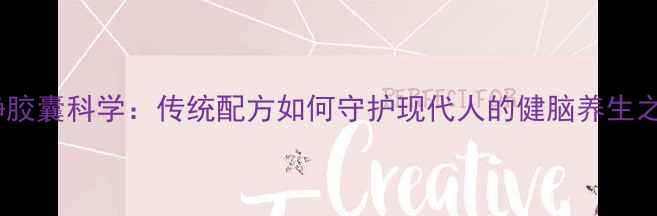 图片 脑力静胶囊科学：传统配方如何守护现代人的健脑养生之道？1