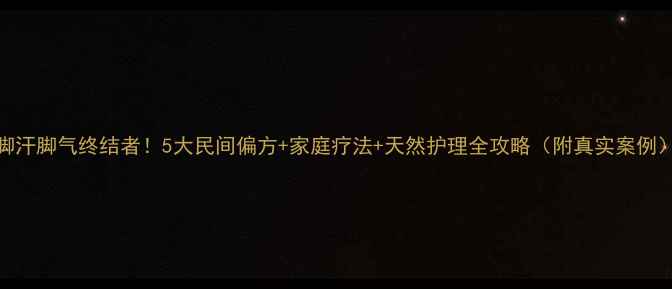 图片 脚汗脚气终结者！5大民间偏方+家庭疗法+天然护理全攻略（附真实案例）
