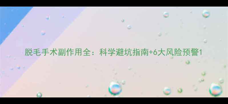 图片 脱毛手术副作用全：科学避坑指南+6大风险预警1