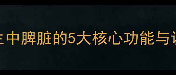 图片 脾脏是身体的第二大脑？中医养生中脾脏的5大核心功能与调理指南（附食疗方+日常习惯）2