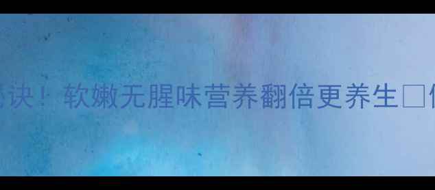 图片 腐竹泡发3大秘诀！软嫩无腥味营养翻倍更养生🌱健康素食指南1