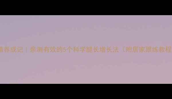 图片 腿精养成记｜亲测有效的5个科学腿长增长法（附居家跟练教程）1