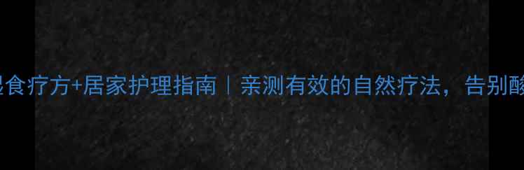 图片 腿部风湿食疗方+居家护理指南｜亲测有效的自然疗法，告别酸痛僵硬2