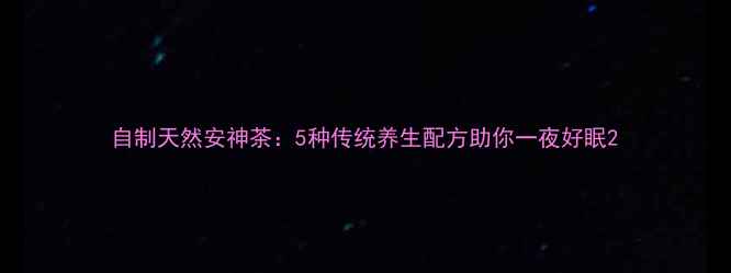 图片 自制天然安神茶：5种传统养生配方助你一夜好眠2