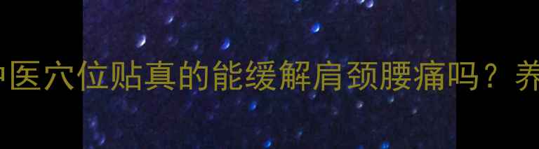 图片 舒心宝护理贴真实测评！中医穴位贴真的能缓解肩颈腰痛吗？养生必备疼痛调理居家护理2