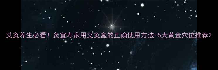 图片 艾灸养生必看！灸宜寿家用艾灸盒的正确使用方法+5大黄金穴位推荐2