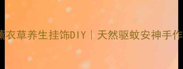 图片 艾草薰衣草养生挂饰DIY｜天然驱蚊安神手作教程2