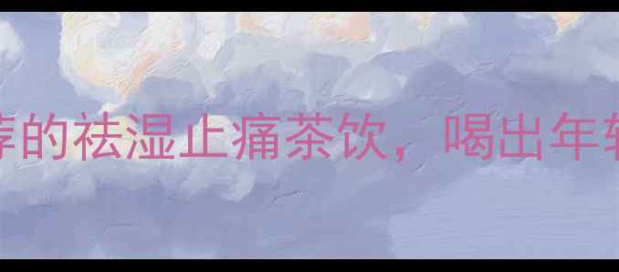 图片 节骨茶是养生界黑马！中医推荐的祛湿止痛茶饮，喝出年轻态（附冲泡指南+禁忌人群）2