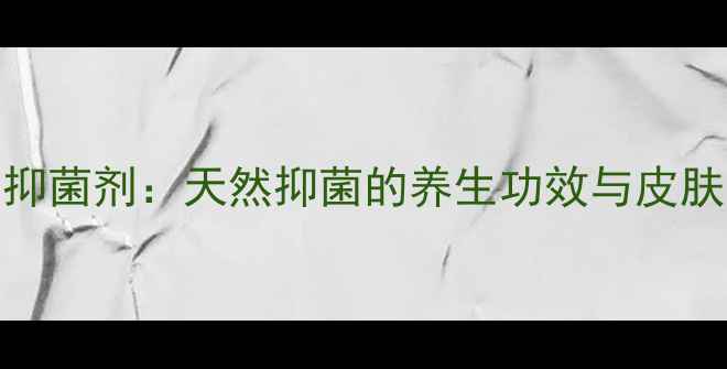 图片 芦荟胶抑菌剂：天然抑菌的养生功效与皮肤护理全