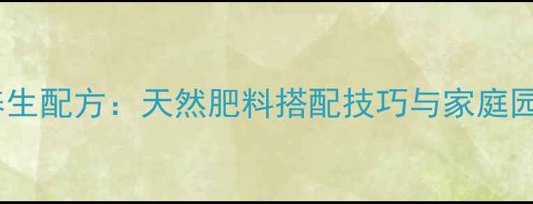 图片 花卉营养土养生配方：天然肥料搭配技巧与家庭园艺健康功效2