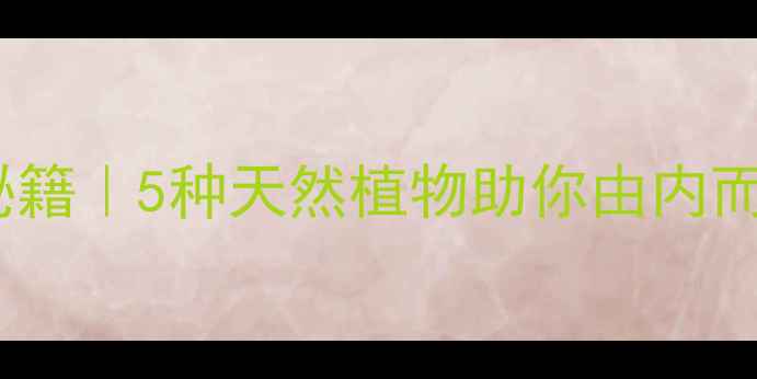 图片 花园新娘养生秘籍｜5种天然植物助你由内而外焕发光彩✨2