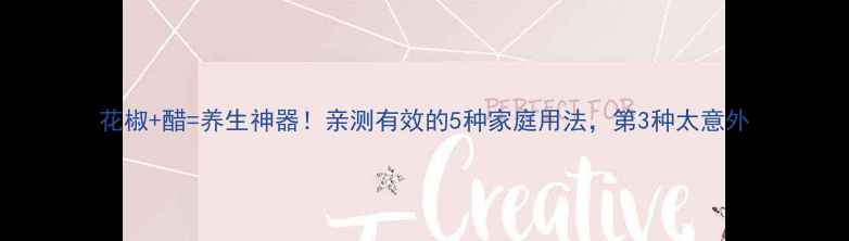 图片 花椒+醋=养生神器！亲测有效的5种家庭用法，第3种太意外