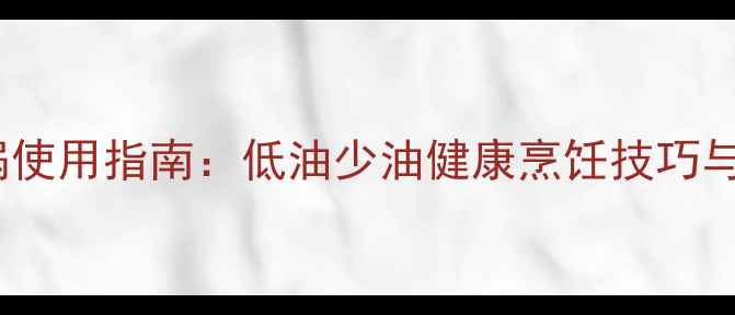 图片 苏泊尔养生煎锅使用指南：低油少油健康烹饪技巧与营养锁鲜秘籍2
