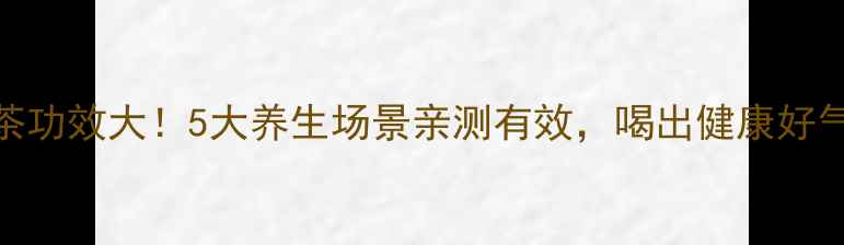 图片 苦荞茶功效大！5大养生场景亲测有效，喝出健康好气色🌿