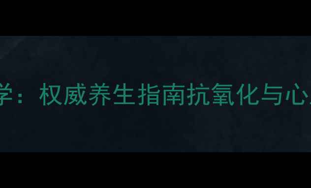 图片 英国葡萄籽胶囊科学：权威养生指南抗氧化与心血管健康双重功效1