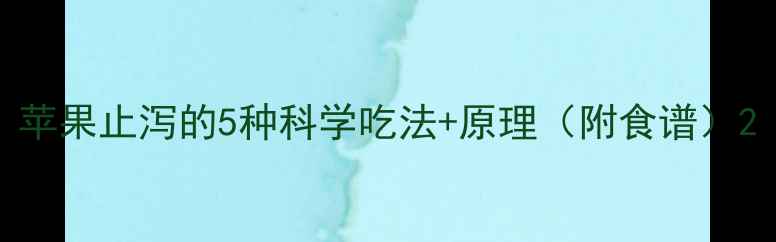 图片 苹果止泻的5种科学吃法+原理（附食谱）2