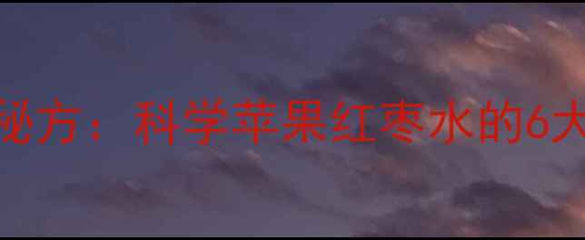 图片 苹果红枣水四季养生秘方：科学苹果红枣水的6大功效与最佳饮用指南