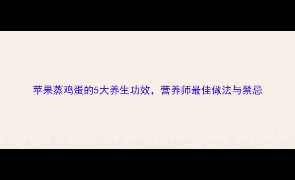 图片 苹果蒸鸡蛋的5大养生功效，营养师最佳做法与禁忌
