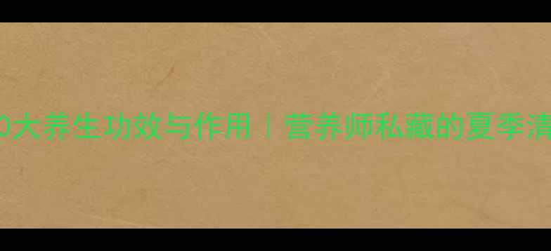 图片 茡荠的10大养生功效与作用｜营养师私藏的夏季清肠神器1