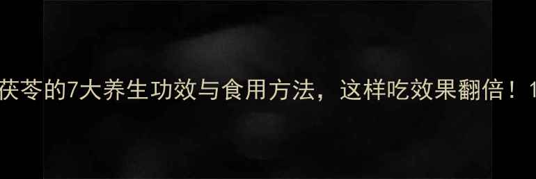 图片 茯苓的7大养生功效与食用方法，这样吃效果翻倍！1
