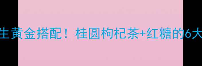 图片 茶叶红糖水：冬季养生黄金搭配！桂圆枸杞茶+红糖的6大功效与科学饮用指南
