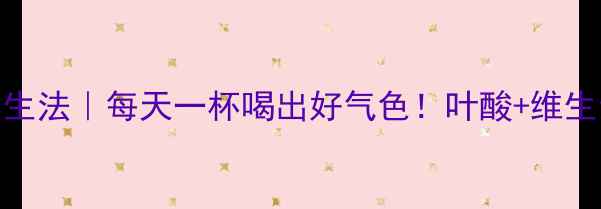 图片 茼蒿水懒人养生法｜每天一杯喝出好气色！叶酸+维生素K黄金组合1