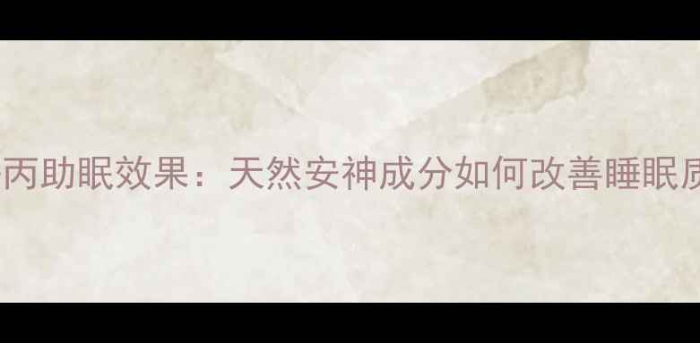 图片 荣升静丙助眠效果：天然安神成分如何改善睡眠质量？2