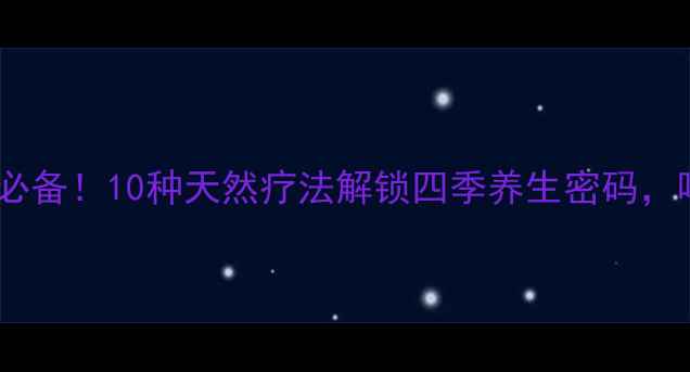 图片 药用甘露水养生必备！10种天然疗法解锁四季养生密码，喝出健康好气色1
