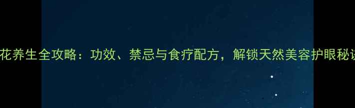 图片 菊花养生全攻略：功效、禁忌与食疗配方，解锁天然美容护眼秘诀1