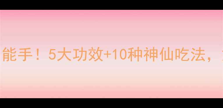 图片 萑香｜天然养生小能手！5大功效+10种神仙吃法，解锁健康新姿势🌿