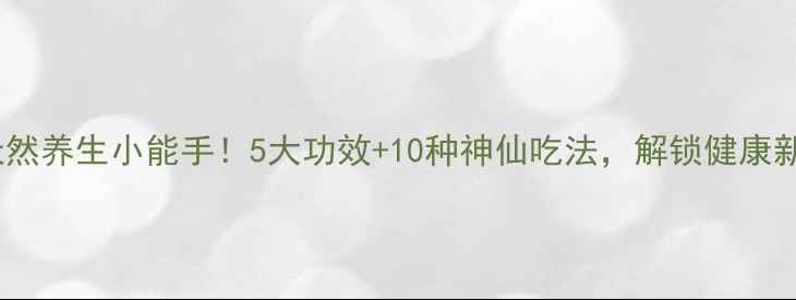 图片 萑香｜天然养生小能手！5大功效+10种神仙吃法，解锁健康新姿势🌿1