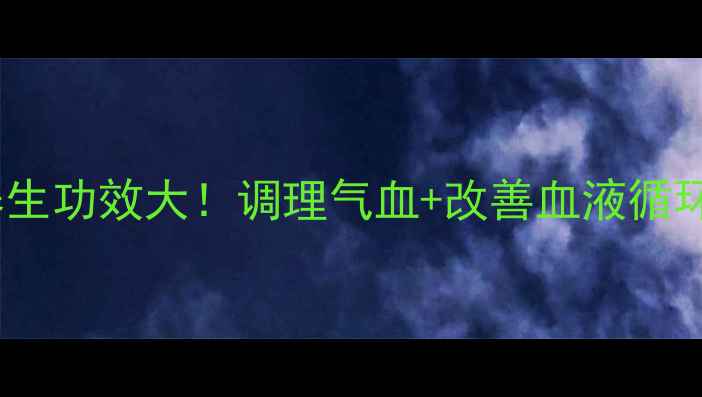 图片 萘哌地尔片养生功效大！调理气血+改善血液循环的黄金法则1