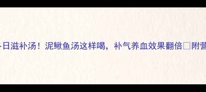 图片 营养师私藏的冬日滋补汤！泥鳅鱼汤这样喝，补气养血效果翻倍🔥附营养师认证食谱2