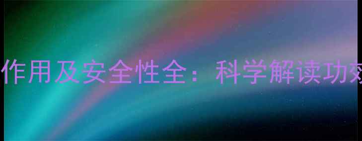 图片 葡萄籽胶囊副作用及安全性全：科学解读功效与潜在风险2