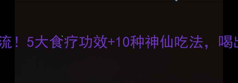 图片 蒲公英养生新潮流！5大食疗功效+10种神仙吃法，喝出健康好气色🌼1