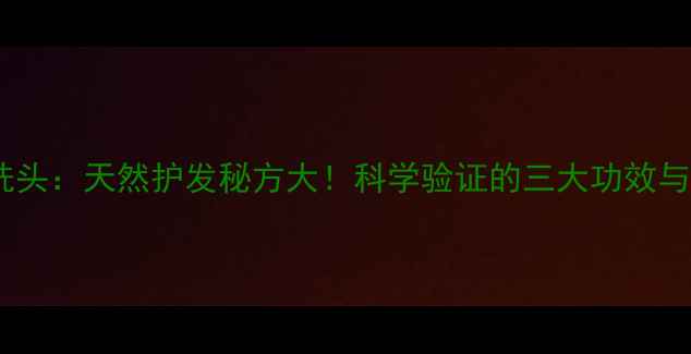 图片 蒲公英水洗头：天然护发秘方大！科学验证的三大功效与正确用法1