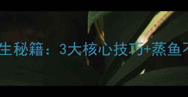 图片 蒸鱼鱼皮不破的养生秘籍：3大核心技巧+蒸鱼不破皮的黄金温度2