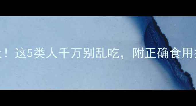 图片 薏苡仁副作用大！这5类人千万别乱吃，附正确食用指南（附食谱）
