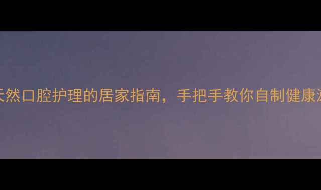 图片 藻酸盐牙膏DIY：天然口腔护理的居家指南，手把手教你自制健康漱口水与牙模材料2