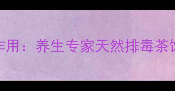 图片 虫屎茶的功效与作用：养生专家天然排毒茶饮的正确饮用指南