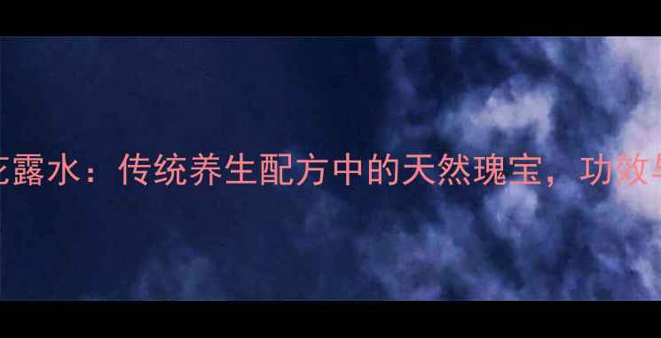 图片 蛇胆牛黄花露水：传统养生配方中的天然瑰宝，功效与饮用指南