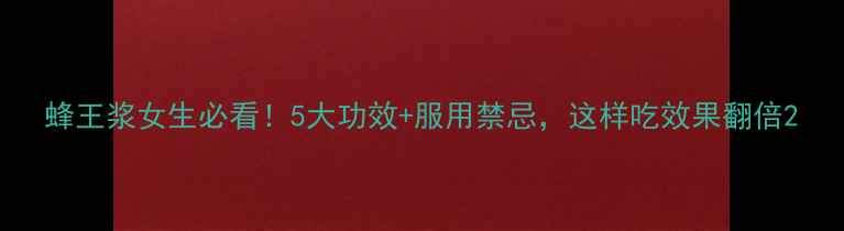 图片 蜂王浆女生必看！5大功效+服用禁忌，这样吃效果翻倍2