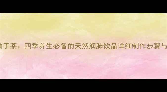 图片 蜂蜜柚子茶：四季养生必备的天然润肺饮品详细制作步骤与功效1