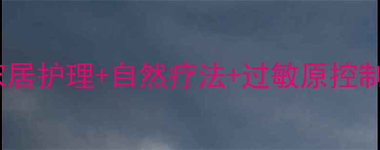 图片 螨虫过敏脱敏全攻略：家居护理+自然疗法+过敏原控制，科学应对季节性过敏1