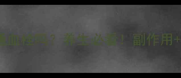 图片 血栓通真的能通血栓吗？养生必看！副作用+正确用法全✨2