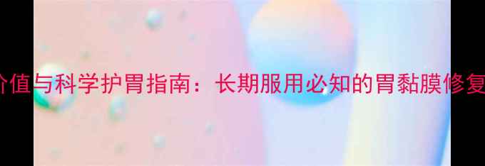 图片 西咪替丁的养生价值与科学护胃指南：长期服用必知的胃黏膜修复与饮食调理方法1